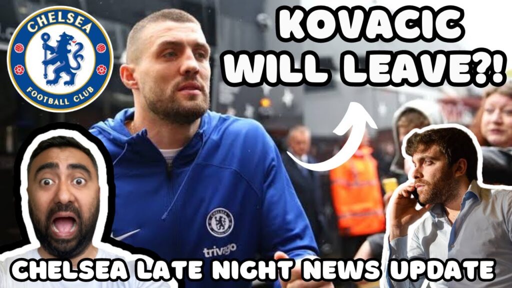 CHELSEA LATE NIGHT LATEST NEWS: Mateo Kovacic Will LEAVE Chelsea? Poch Not OBSESSED In Keeping Kova!