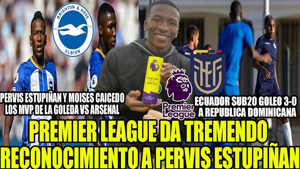 PREMIER LEAGUE DA TREMENDO RECONOCIMIENTO A PERVIS ESTUPIÑAN! ECUADOR SUB20 GOLEO 3-0  A RD Y MAS