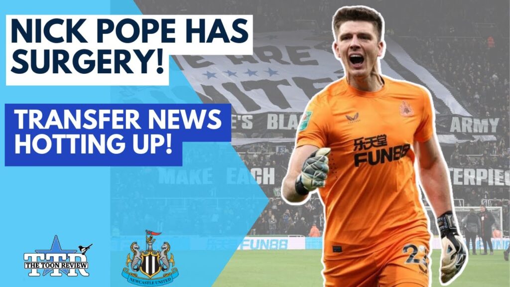 NICK POPE HAS SURGERY! | TRANSFER NEWS HOTTING UP! | NUFC NEWS