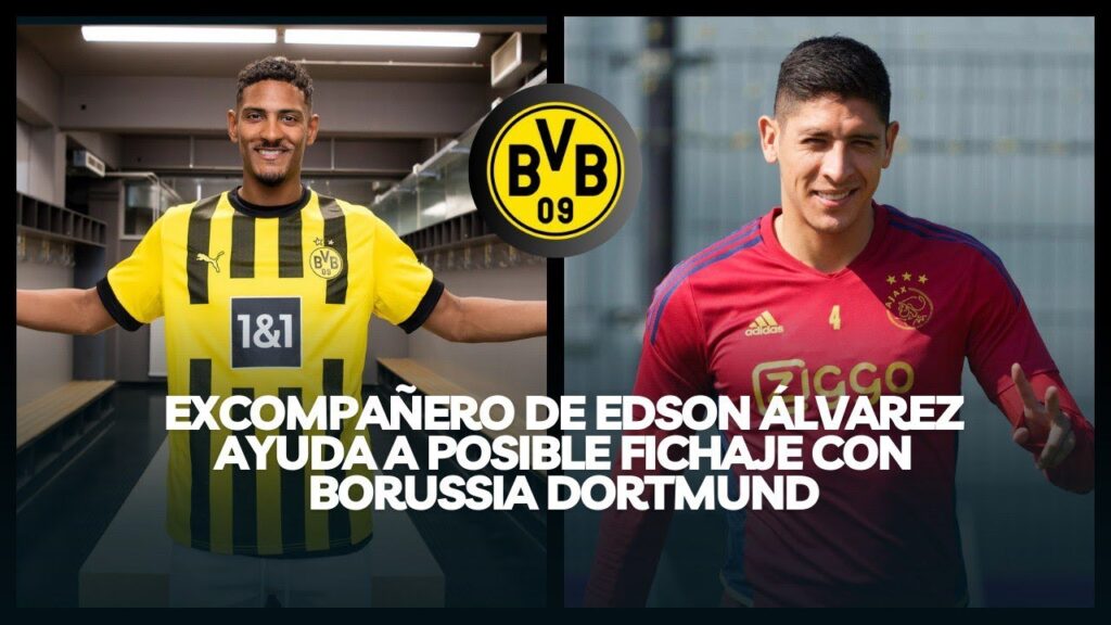 EXCOMPAÑERO DE EDSON ÁLVAREZ AYUDA A POSIBLE FICHAJE CON BORUSSIA DORTMUND
