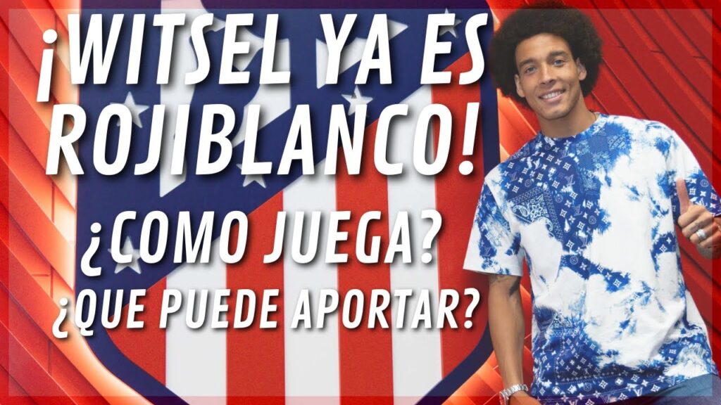 ¡OFICIAL! ¡AXEL WITSEL YA ES ROJIBLANCO! ¿COMO JUEGA? ¿QUE PUEDE APORTAR?