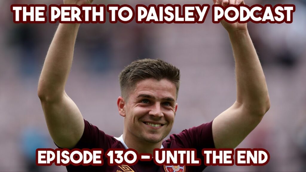 The Perth to Paisley Podcast - Episode 130 - Until The End