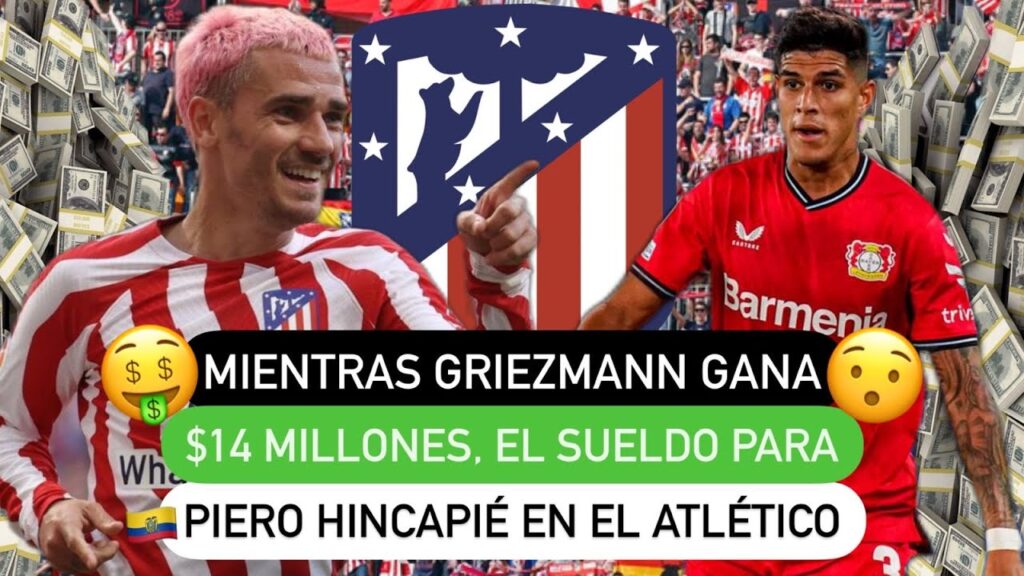 🔥 Mientras Griezmann gana $14 millones, el sueldo para Piero Hincapié 🤑 en el Atlético 🔴