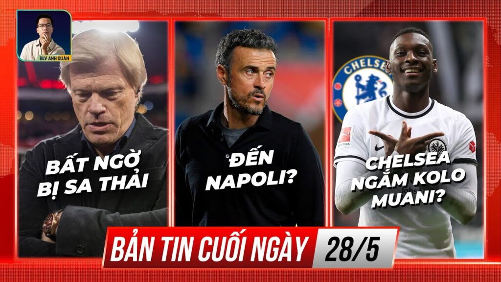 TIN CHIỀU 28/5: BAYERN BẤT NGỜ SA THẢI KAHN, LUIS ENRIQUE ĐẾN NAPOLI?, CHELSEA NGẮM KOLO MUANI