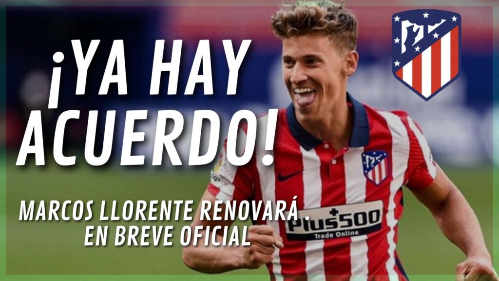 ¡¡MARCOS LLORENTE RENOVACIÓN INMINENTE!!