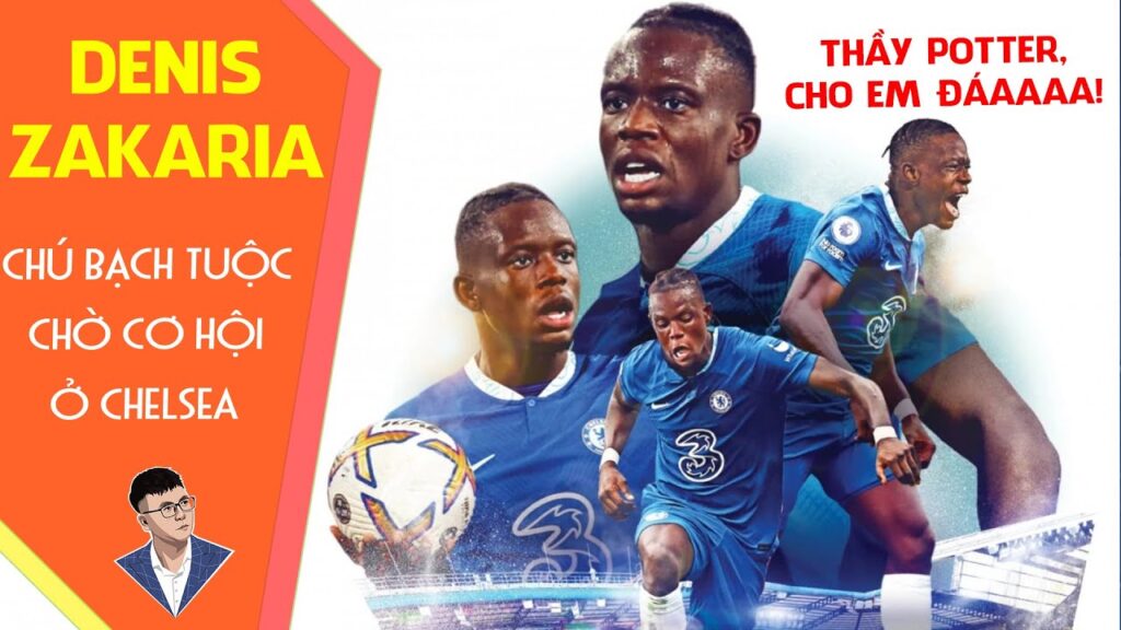 DENIS ZAKARIA | Chàng bạch tuộc kiên nhẫn chờ đợi cơ hội ở Chelsea