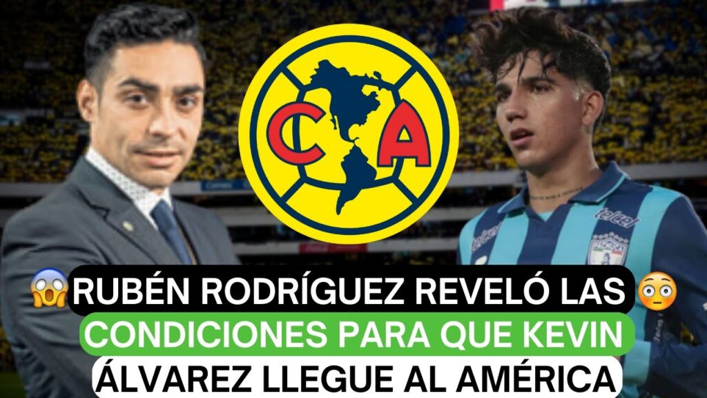 ❗️Rubén Rodríguez reveló las condiciones para que Kevin Álvarez llegue al América😳