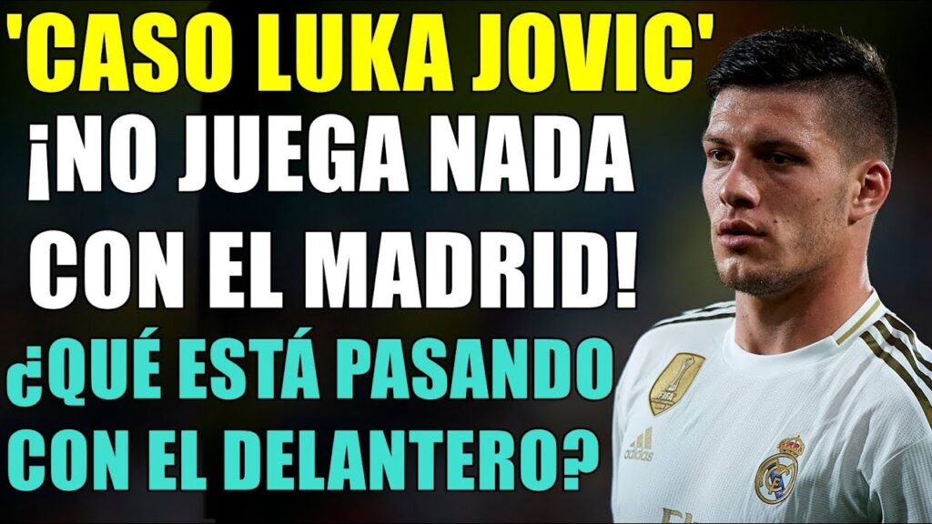 ¿QUÉ PASA CON LUKA JOVIC? NO JUEGA NADA EN EL REAL MADRID