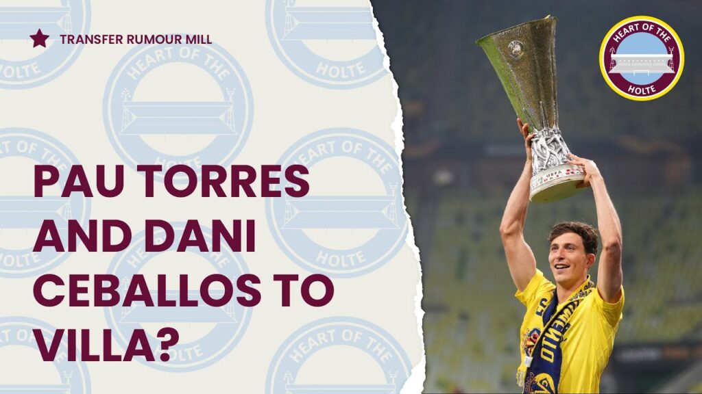 Pau Torres and Dani Ceballos to Aston Villa? Transfer Rumour Mill - The Villa Filler Podcast
