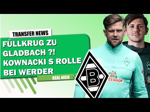 FÜLLKRUG zu Gladbach wird immer Heißer?! / Welche Rolle übernimmt KOWNACKI bei Werder?