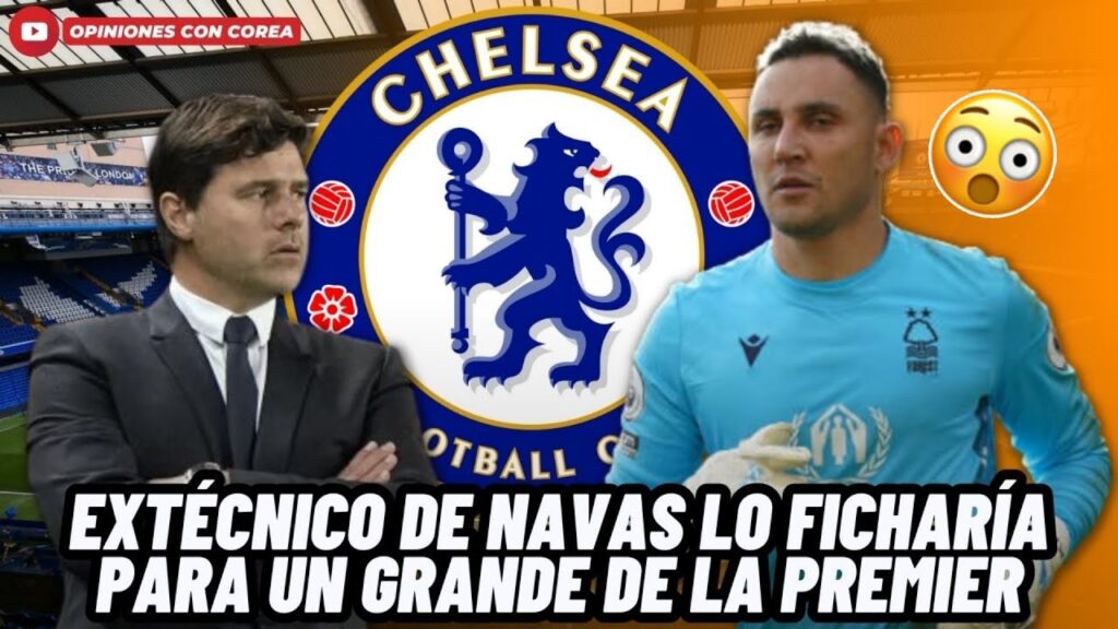 🚨ATENCIÓN: EXTÉCNICO DE KEYLOR NAVAS LLEGA A GIGANTE DE LA PREMIER LEAGUE Y LO ESTARÍA FICHANDO😱