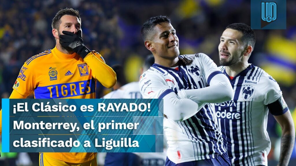 ¡El Clásico Regio es RAYADO! Monterrey, el primer clasificado a la Fase Final del Clausura 2023