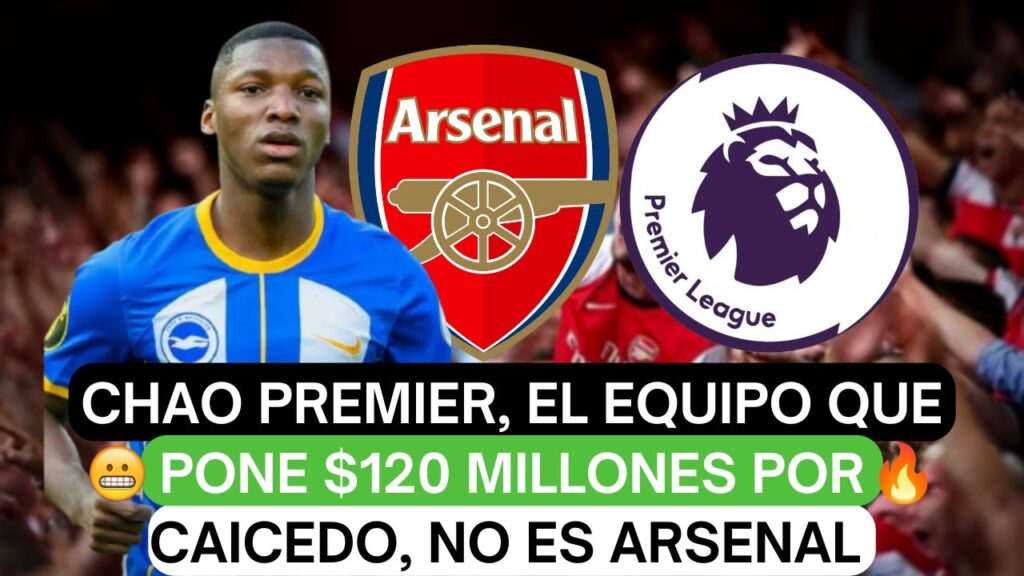 🖐Chao Premier, el equipo que pone $120 millones por Moisés Caicedo, no es Arsenal 🔴