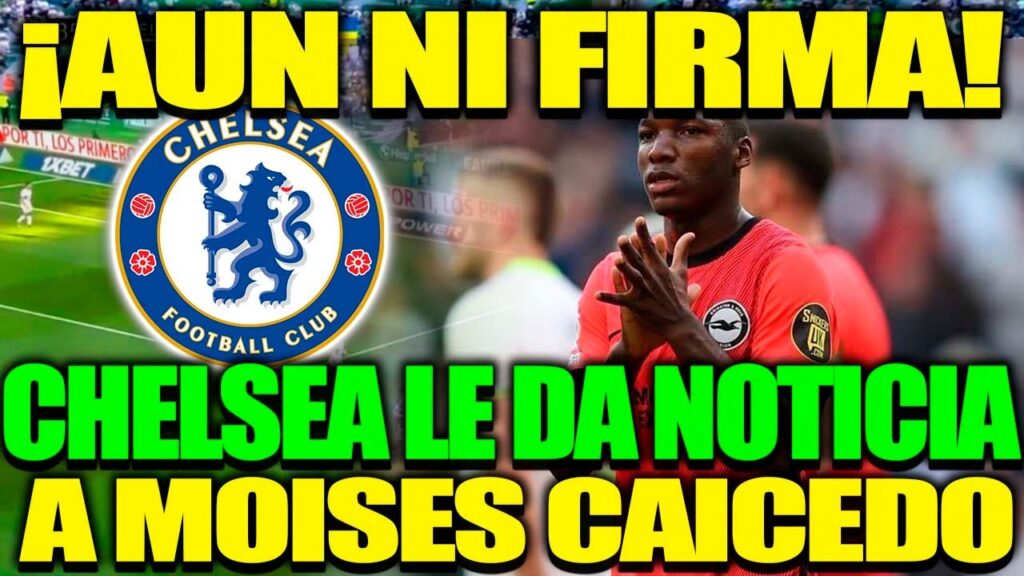 MOISES CAICEDO AUN NI FIRMA CON CHELSEA, PERO YA LE DIO UNA NOTICIA AL ECUATORIANO