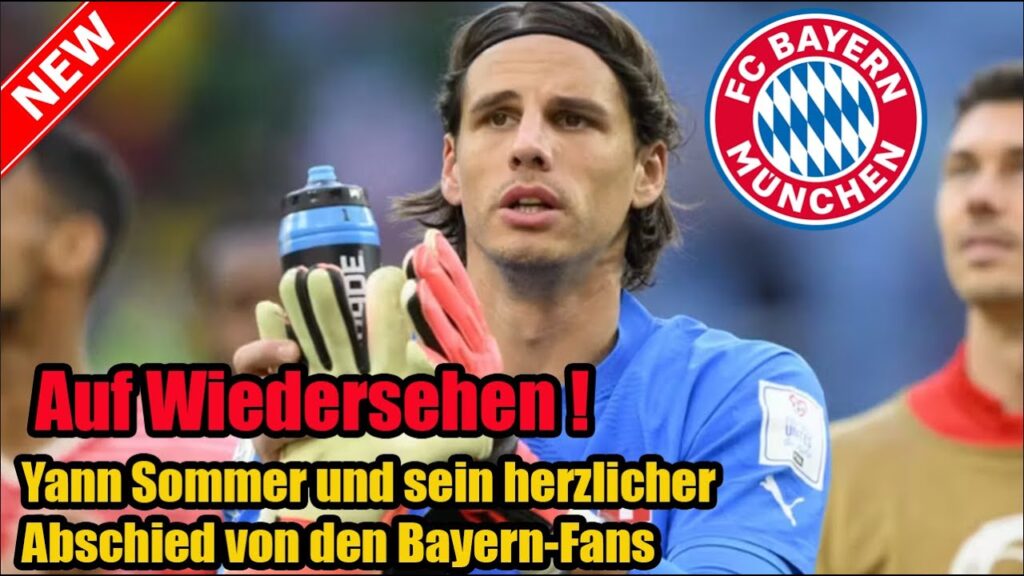 Auf Wiedersehen ! Yann Sommer und sein herzlicher Abschied von den Bayern-Fans