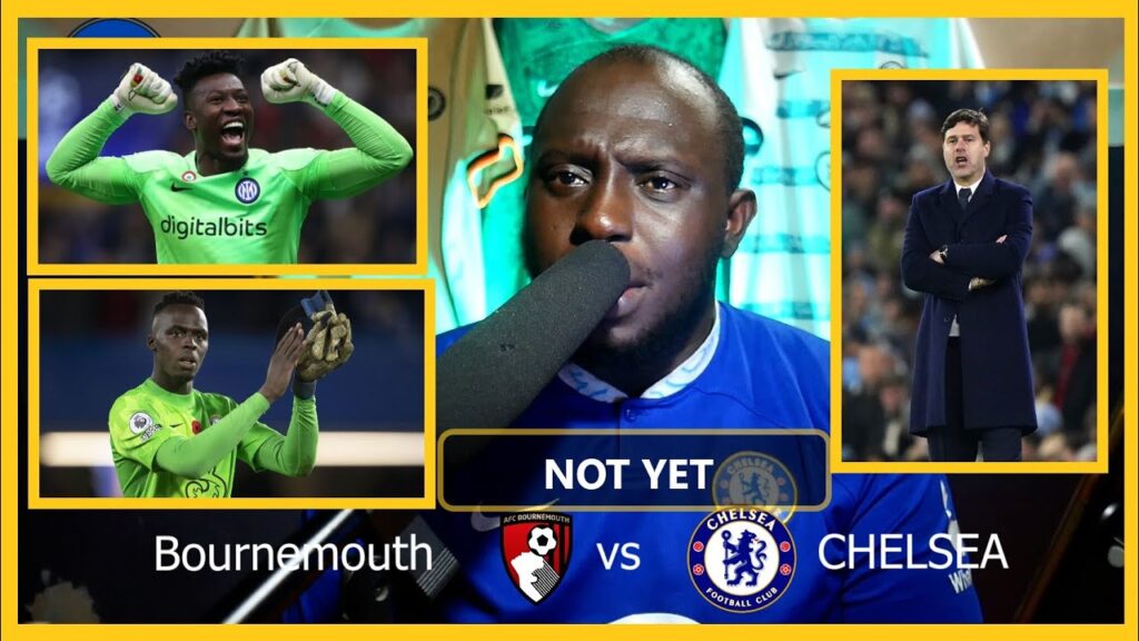 Édouard Mendy or Andre Onana NEW KEEPER, Pochettino Accept Deal, Bournemouth vs Chelsea