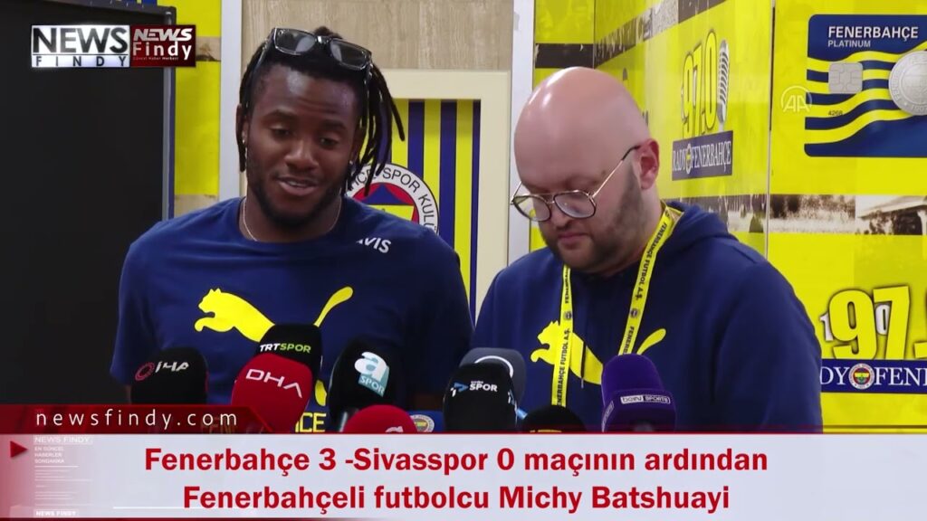 Fenerbahçe 3 Sivasspor 0 maçının ardından   Fenerbahçeli futbolcu Michy Batshuayi