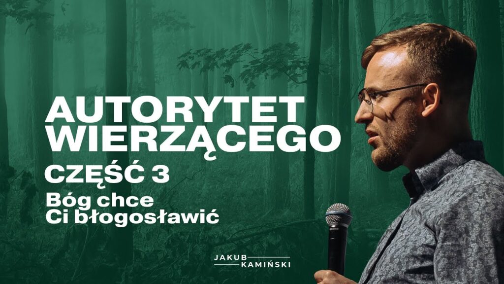Jakub Kamiński | Autorytet Wierzącego | CZĘŚĆ 3 | Bóg chce Ci błogosławić