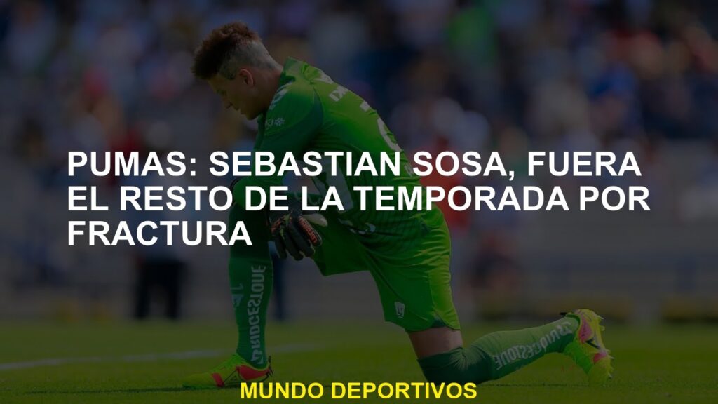 Pumas: Sebastián Sosa, fuera el resto de la temporada por fractura