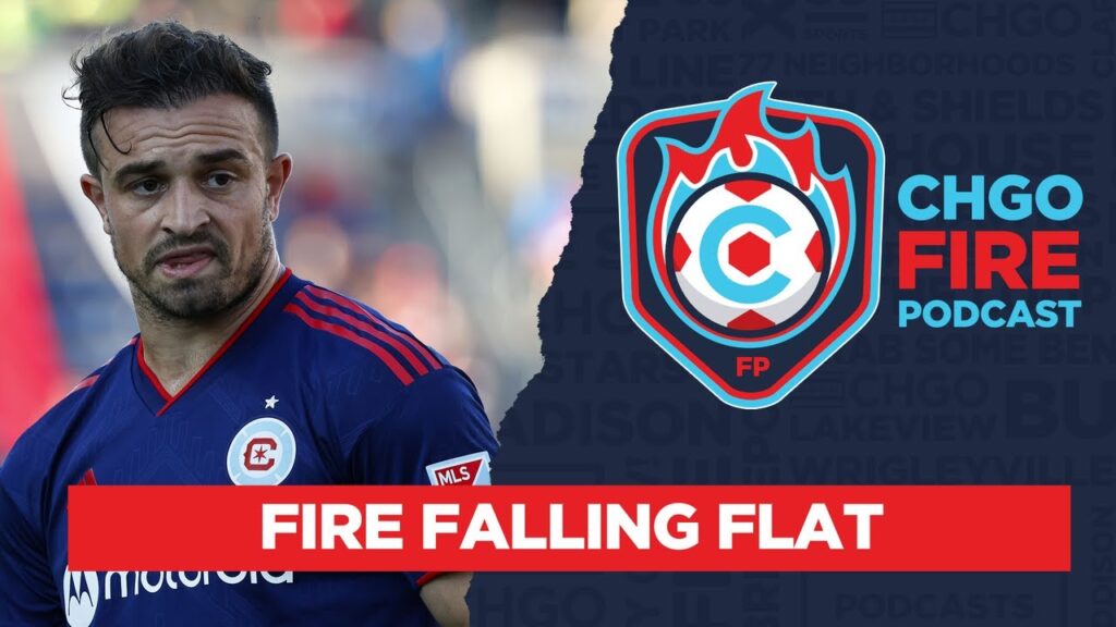 Xherdan Shaqiri and the Chicago Fire falling flat on their faces | CHGO Fire Podcast