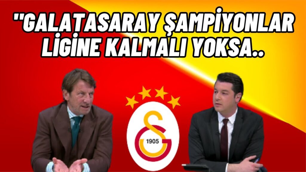 Kaya Çilingiroğlu: Galatasaray Şampiyonlar Ligine Kalmalı-Dursun Özbek Yorumu.