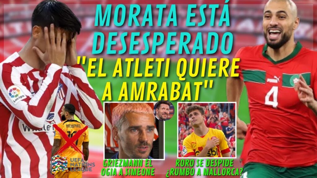 AMRABAT SE DEJA QUERER "EL ATLETI LE QUIERE"/MORATA ESTA DESESPERADO/RORO SE DESPIDE ¿ MALLORCA?