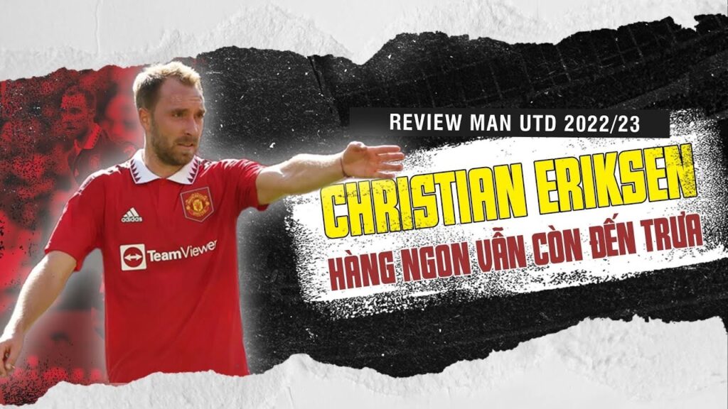 (TẬP 3) | CHRISTIAN ERIKSEN: HÀNG NGON VẪN CÒN ĐẾN TRƯA | REVIEW MAN UTD 2022/23