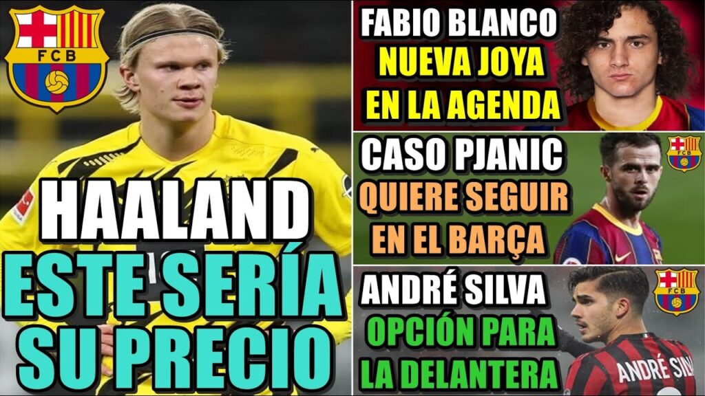 🚨HAALAND ya TIENE PRECIO - La PERLA que SIGUE el BARÇA - ANDRÉ SILVA OPCIÓN REAL - PJANIC CONFIESA