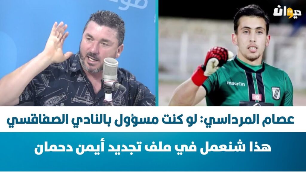 عصام المرداسي: لو كنت مسؤول بالنادي الصفاقسي هذا شنعمل في ملف تجديد أيمن دحمان