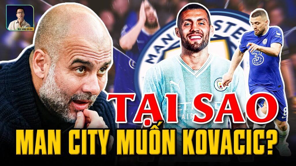 VÌ SAO MAN CITY LẠI MUỐN MATEO KOVACIC?