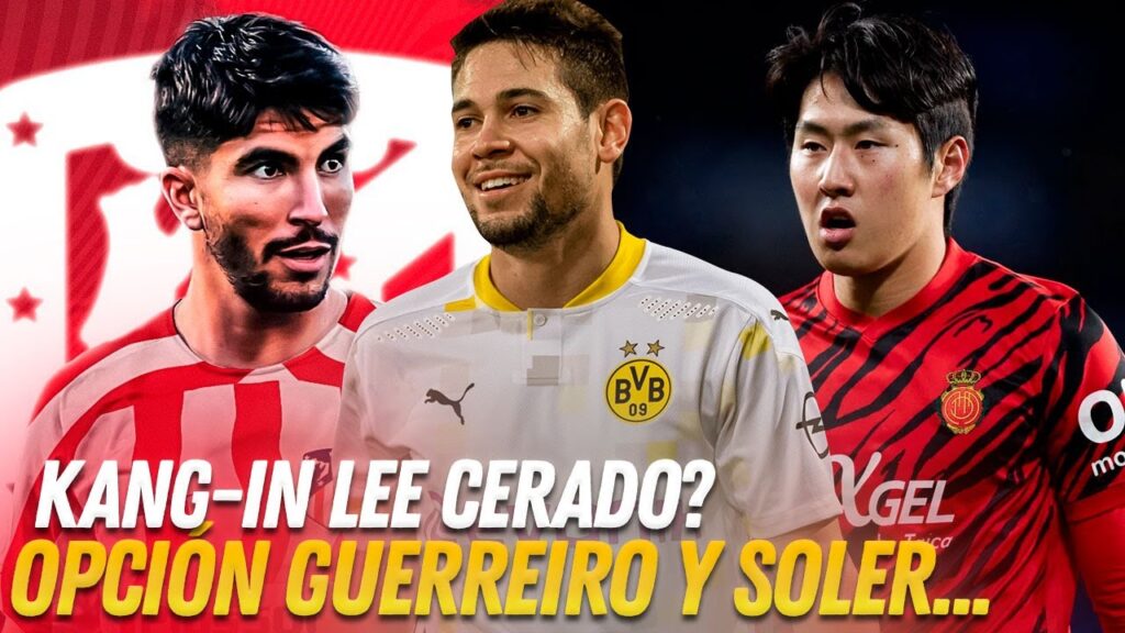 GUERREIRO OPCIÓN MUY REAL ¿Y JAVI GALÁN? KANG IN LEE CASI CERRADO Y SEGUNDA OPORTUNIDAD CON SOLER