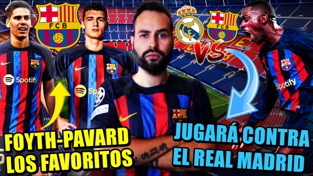 🚨XAVI QUIERE a FOYTH y PAVARD se OFRECE al BARÇA - DEMBELÉ PODRÁ JUGAR contra el REAL MADRID