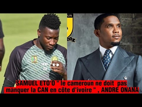 Samuel Eto'o " le Cameroun ne doit pas manquer la CAN en cote d'ivoire " Andre Onana