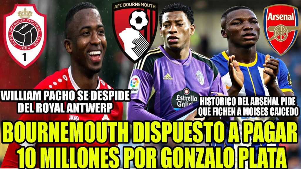 BOURNEMOUTH DISPUESTO A PAGAR 10 MILLONES POR GONZALO PLATA! HISTORICO ARSENAL PIDE FICHAR A MOISES
