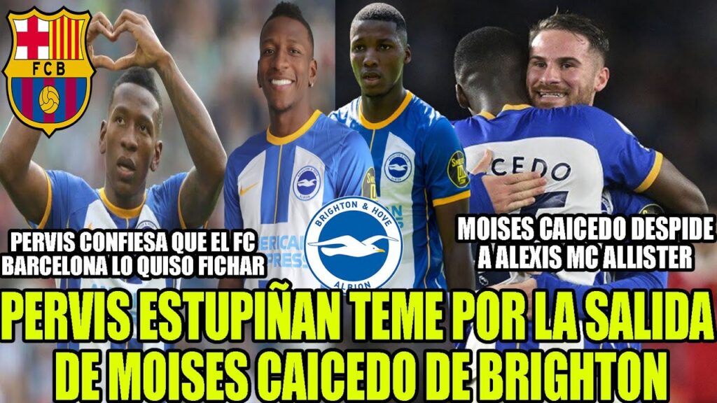 PERVIS ESTUPIÑAN REVELA QUE EL BARCA LO QUISO FICHAR Y TEME POR LA SALIDA DE CAICEDO DE BRIGHTON