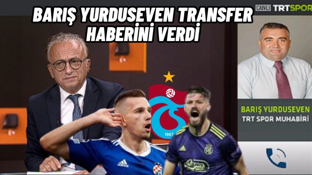 Barış Yurduseven -Trabzonspor- Mislav Orsic ve Bruno Petkovic transferi.