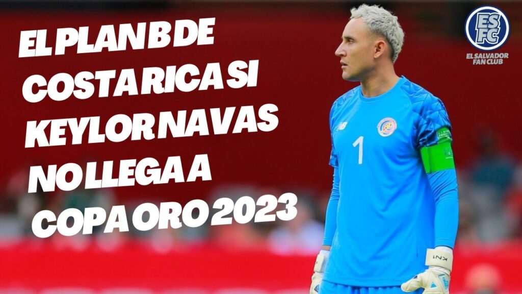 🔴 COSTA RICA activa el Plan B, por si KEYLOR NAVAS no llega a COPA ORO