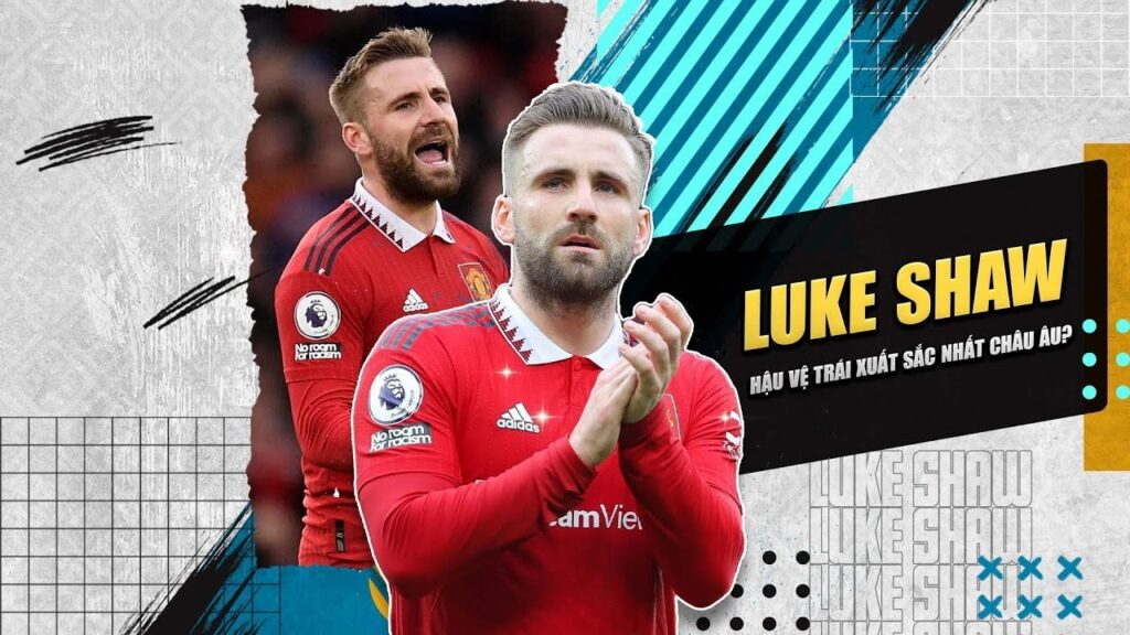 LUKE SHAW: HẬU VỆ TRÁI XUẤT SẮC NHẤT CHÂU ÂU?