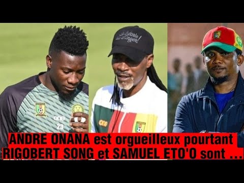 Andre Onana est orgueilleux pourtant Rigobert Song et Samuel Eto'o président de la FECAFOOT ont ...