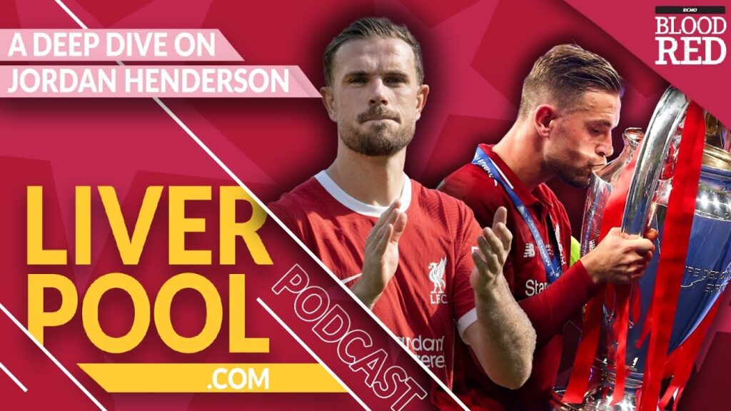 Liverpool.com Podcast: A Deep Dive on Jordan Henderson