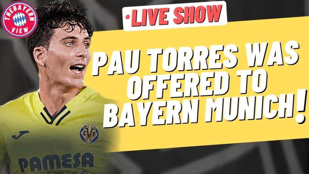 Pau Torres was offered to Bayern Munich! - Daily Live Stream