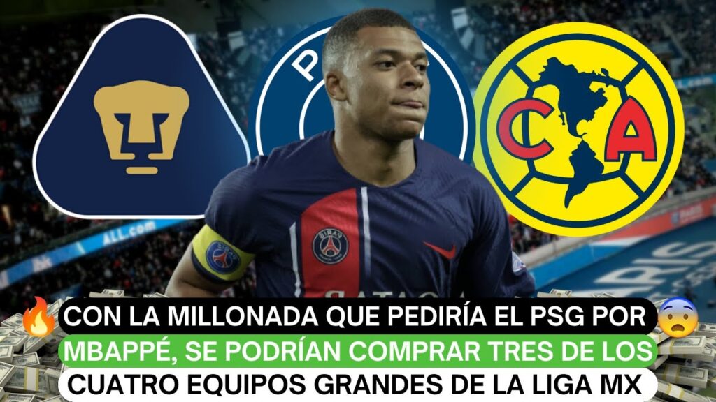 😬Con la millonada que pediría el PSG por Mbappé, se podrían comprar tres grandes de la Liga MX🤑