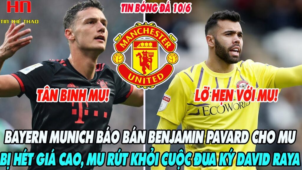 NÓNG: BAYERN MUNICH CHỐT GIÁ BÁN BENJAMIN PAVARD CHO MU, MU RÚT KHỎI CUỘC ĐUA KÝ DAVID RAYA
