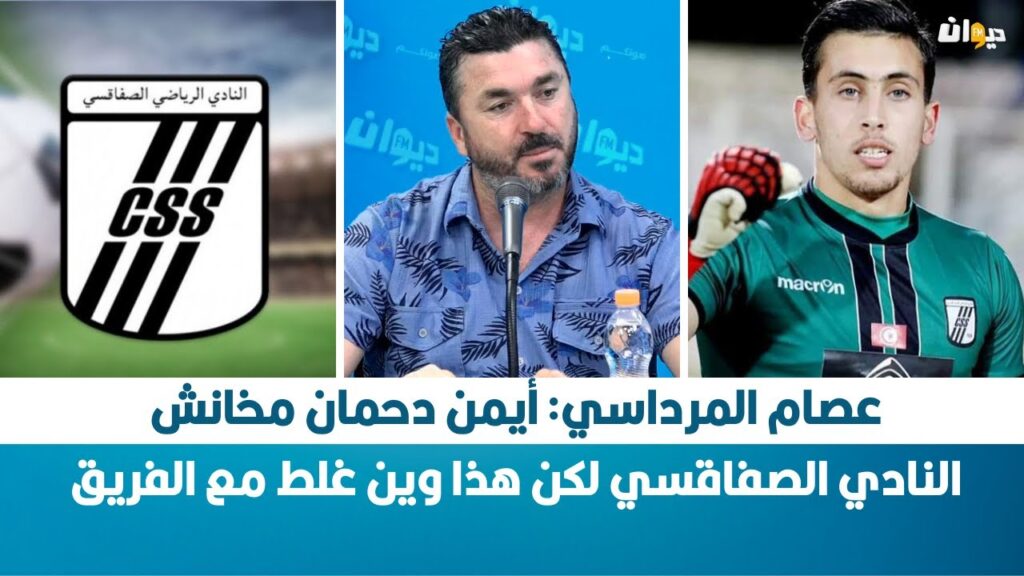 عصام المرداسي: أيمن دحمان مخانش النادي الصفاقسي لكن هذا وين غلط مع الفريق