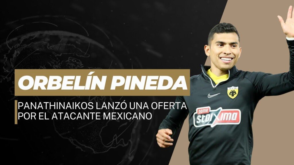 ORBELÍN PINEDA: PANATHINAIKOS LANZÓ UNA OFERTA POR EL ATACANTE MEXICANO, ASEGURAN DESDE ESPAÑA