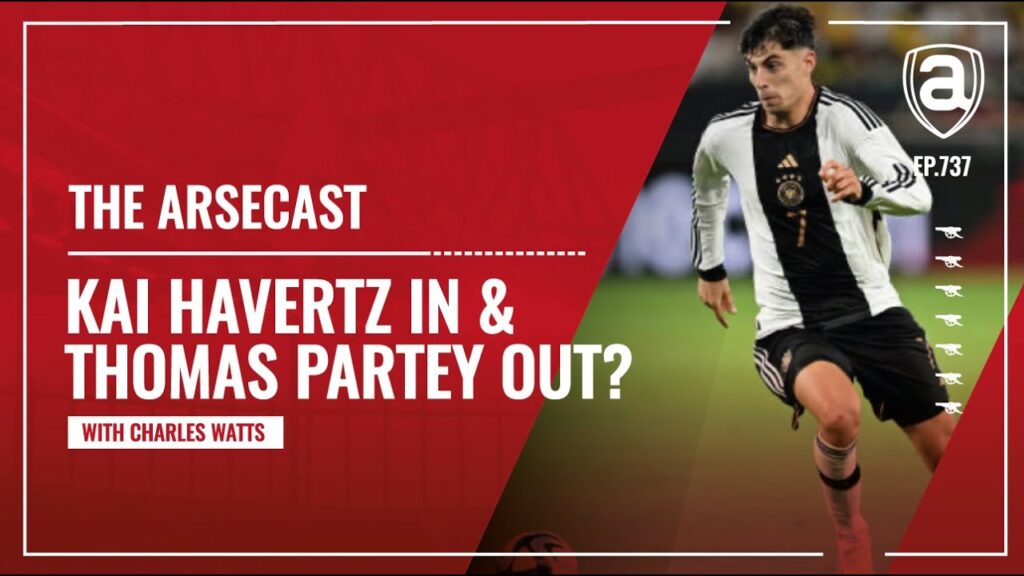 Kai Havertz In & Thomas Partey Out? | Arsecast Kai Havertz In & Thomas Partey Out? | Arsecast