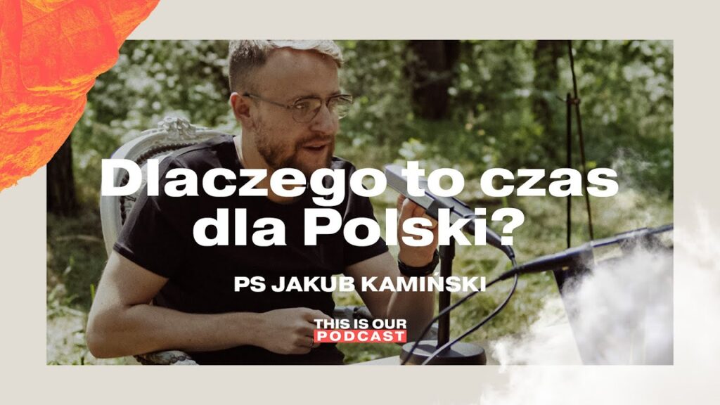 Jakub Kamiński | Dlaczego to czas dla Polski? | THIS IS OUR Podcast