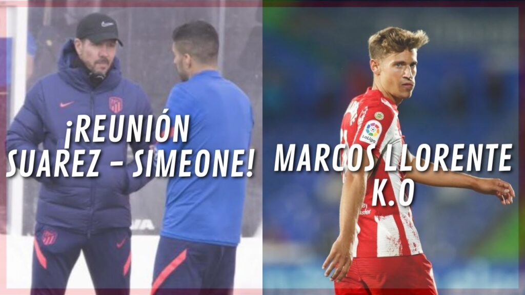 ¡REUNIÓN LUIS SUAREZ - SIMEONE! SU NIVEL ACTUAL,TITULARIDAD, SUS COMENTARIOS... MARCOS LLORENTE K.O
