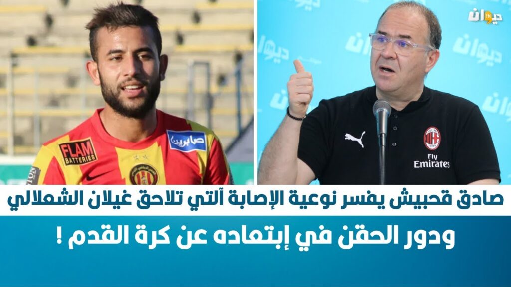 صادق ڨحبيش يفسر نوعية الإصابة آلتي تلاحق غيلان الشعلالي ودور الحقن في إبتعاده عن كرة القدم !