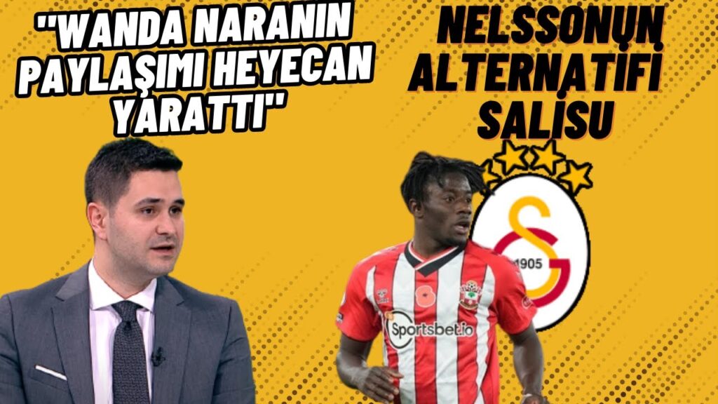 Wanda Nara  Heyacanlandırdı-Galatasaray-Kutlu Akpınar-Mohamed Salisu.